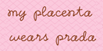 My Placenta Wears Prada